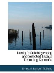 Huxley's Autobiography and Selected Essays From Lay Sermons,1117521427,9781117521428