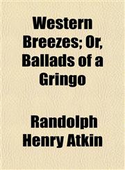 Western Breezes; Or, Ballads of a Gringo,1152113259,9781152113251
