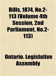Bills, 1874, No.2-113 (Volume 4th Session, 2nd Parliament, No.2-113),1153149354,9781153149358