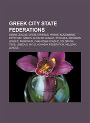 Greek City State Federations Ionian League, Chios, Ephesus, Priene, Klazomenai, Erythrae, Samos, Achaean League, Phocaea, Arcadian League,115609335X,9781156093351