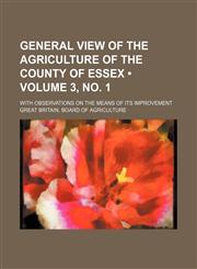 General View of the Agriculture of the County of Essex (Volume 3, no. 1); With Observations on the Means of Its Improvement,1154428702,9781154428704