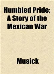 Humbled Pride; A Story of the Mexican War,1152204211,9781152204218