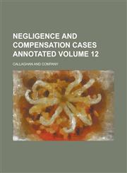 Negligence and compensation cases annotated Volume 12,1130535967,9781130535969