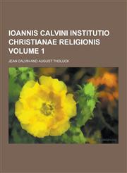 Ioannis Calvini Institutio Christianae Religionis Volume 1,1230230807,9781230230801
