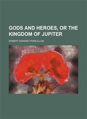 Gods and heroes, or the kingdom of Jupiter,1150260254,9781150260254