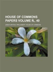 House of Commons Papers Volume N . 40,1236555031,9781236555038