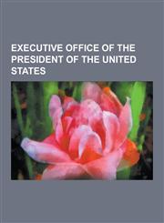 Executive Office of the President of the United States United States National Security Council, National Security Advisor, Office of Management and B,1230600620,9781230600628