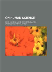 On Human Science; Good and Evil, and on Divine Revelation,1458834468,9781458834461