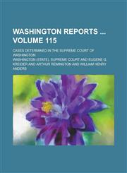 Washington Reports; Cases Determined in the Supreme Court of Washington Volume 115,1234126257,9781234126254