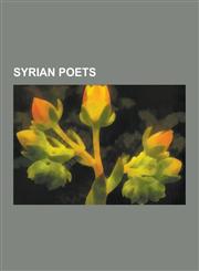 Syrian Poets Abd Al-Rahman Al-Shaghouri, Abu Tammam, Adunis, Ahmad Ali Hasan, Al-Ma Arri, Badawi Al-Jabal, Colette Khoury, Francis,1230488685,9781230488684