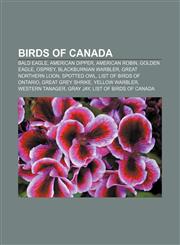 Birds of Canada Bald Eagle, American Dipper, American Robin, Golden Eagle, Osprey, Blackburnian Warbler, Great Northern Loon, Spotted Owl,1157518478,9781157518471