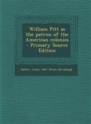 William Pitt as the Patron of the American Colonies - Primary Source Edition,1293659932,9781293659939