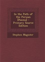 In the Path of the Persian [Poems] - Primary Source Edition,1295029928,9781295029921