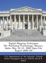 Digital Mapping Techniques '08-Workshop Proceedings, Moscow, Idaho, May 18-21, 2008 Open-File Report 2009-129,1288677898,9781288677894