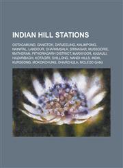 Indian Hill Stations Ootacamund, Gangtok, Darjeeling, Kalimpong, Nainital, Landour, Dharamsala, Srinagar, Mussoorie, Matheran, Pithoragarh,1156504066,9781156504062