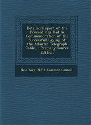 Detailed Report of the Proceedings Had in Commemoration of the Successful Laying of the Atlantic Telegraph Cable,,128753242X,9781287532422