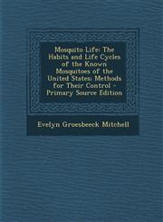 Mosquito Life The Habits and Life Cycles of the Known Mosquitoes of the United States; Methods for Their Control - Primary Source Ed,1294732242,9781294732242