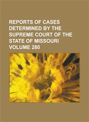 Reports of Cases Determined by the Supreme Court of the State of Missouri Volume 280,1234136104,9781234136109