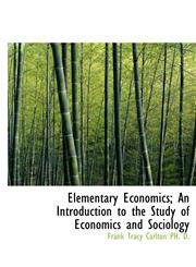 Elementary Economics; An Introduction to the Study of Economics and Sociology,1115511017,9781115511018