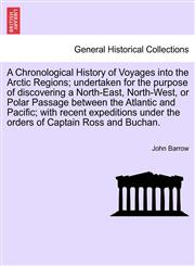 A   Chronological History of Voyages Into the Arctic Regions; Undertaken for the Purpose of Discovering a North-East, North-West, or Polar Passage Bet,1241565473,9781241565473