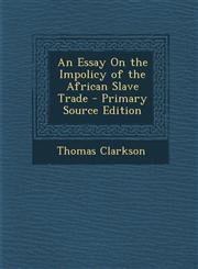 Essay on the Impolicy of the African Slave Trade,1289385300,9781289385309