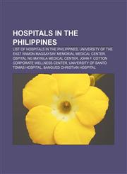 Hospitals in the Philippines List of hospitals in the Philippines, University of the East Ramon Magsaysay Memorial Medical Center,1155208617,9781155208619