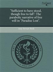 "Sufficient to have stood, though free to fall" The parabolic narrative of free will in "Paradise Lost".,1243544295,9781243544292