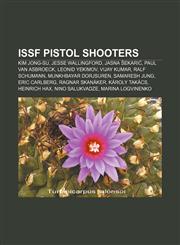 ISSF pistol shooters Kim Jong-su, Jesse Wallingford, Jasna Šekarić, Paul Van Asbroeck, Leonid Yekimov, Vijay Kumar, Ralf Schumann,1155360672,9781155360676