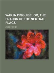 War in disguise;  or, The frauds of the neutral flags,1151251585,9781151251589