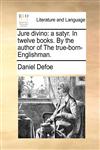 Jure divino a satyr. In twelve books. By the author of The true-born-Englishman.,1170522076,9781170522073