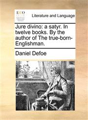 Jure divino a satyr. In twelve books. By the author of The true-born-Englishman.,1170522076,9781170522073