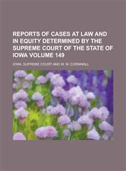 Reports of Cases at Law and in Equity Determined by the Supreme Court of the State of Iowa Volume 149,1234092956,9781234092955