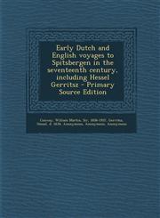 Early Dutch and English Voyages to Spitsbergen in the Seventeenth Century, Including Hessel Gerritsz - Primary Source Edition,129371593X,9781293715932