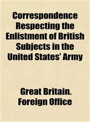 Correspondence Respecting the Enlistment of British Subjects in the United States' Army,1152741837,9781152741836