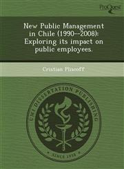 New Public Management in Chile (1990--2008) Exploring its impact on public employees.,1243638516,9781243638519