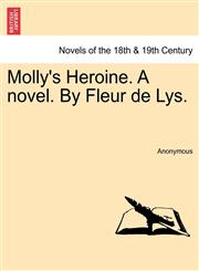 Molly's Heroine. a Novel. by Fleur de Lys.,1240890117,9781240890118
