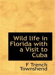 Wild life in Florida with a Visit to Cuba,1116234866,9781116234862