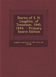 Diaries of S. H. Laughlin, of Tennessee, 1840, 1843; - Primary Source Edition,1294668765,9781294668763