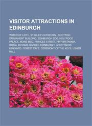 Visitor attractions in Edinburgh Water of Leith, St Giles' Cathedral, Scottish Parliament Building, Edinburgh Zoo, Holyrood Palace, Mons Meg, Princes Street, HMY Britannia, Royal Botanic Garden Edinburgh, Greyfriars Kirkyard, Forest Café,1156801788,9781156801789