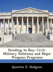 Deciding to Buy Civil-Military Relations and Major Weapons Programs,1249915929,9781249915928