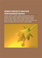 Heber Eredet Magyar Ferfikeresztnevek Janos, Mihaly, Jozsef, Gabor, Adam, Daniel, David, Jakab, Ivan, Samuel, Abraham, Benjamin, Emanuel,1232916439,9781232916437
