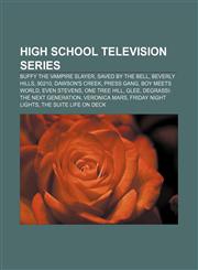 High school television series Buffy the Vampire Slayer, Saved by the Bell, Beverly Hills, 90210, Dawson's Creek, Press Gang, Boy Meets World,115705109X,9781157051091
