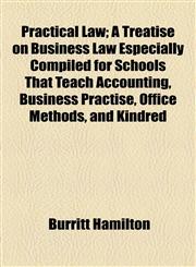 Practical Law; A Treatise on Business Law Especially Compiled for Schools That Teach Accounting, Business Practise, Office Methods, and Kindred,1154818268,9781154818260