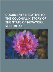 Documents Relative to the Colonial History of the State of New-York Volume 13,1234221411,9781234221416