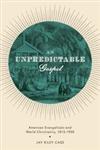An Unpredictable Gospel American Evangelicals and World Christianity, 1812-1920,0199772320,9780199772322