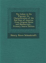 Indian in His Wigwam Or, Characteristics of the Red Race of America. from Original Notes and Manuscripts,1289372373,9781289372378