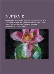 Diutiska; Denkmaler Deutscher Sprache Und Literatur, Aus Alten Handschriften Zum Ersten Male Theils Hrsg., Theils Nachgewiessen Und Beschrieben (3 ),115488693X,9781154886931