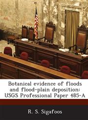 Botanical Evidence of Floods and Flood-Plain Deposition Usgs Professional Paper 485-A,1288971354,9781288971350