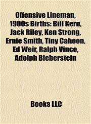 Offensive Lineman, 1900s Birth Introduction Bill Kern, Jack Riley, Ken Strong, Ernie Smith, Tiny Cahoon, Ed Weir, Ralph Vince,1155236890,9781155236896