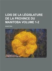 Lois de la Législature de la province du Manitoba Volume 1-2,1230114785,9781230114781
